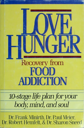 Love Hunger: Recovery from Food Addition- 10-stage Life Plan for Your Body, Mind, and Soul