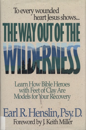 The Way Out of the Wilderness: Learn How Bible Heroes With Feet of Clay Are Models for Your Recovery