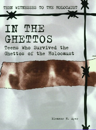 In the Ghettos: Teens Who Survived the Ghettos of the Holocaust (Teen Witnesses to the Holocaust)