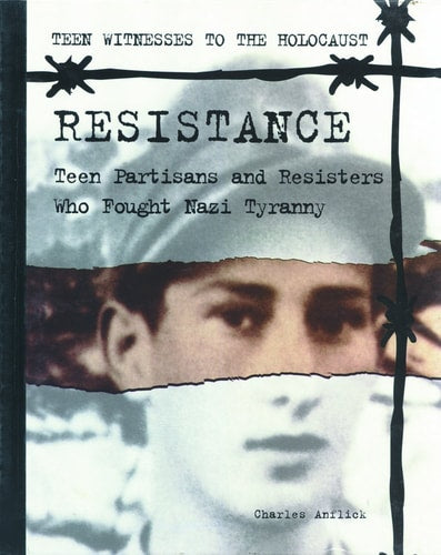 Resistance: Teen Partisans and Resisters Who Fought Nazi Tyranny (Teen Witnesses to the Holocaust)