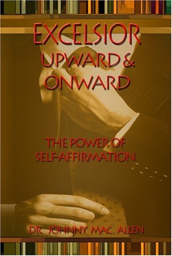 Excelsior: Upward & Onward : The Power Of Self-affirmation