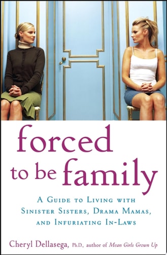 Forced to Be Family: A Guide for Living with Sinister Sisters, Drama Mamas, and Infuriating In-Laws