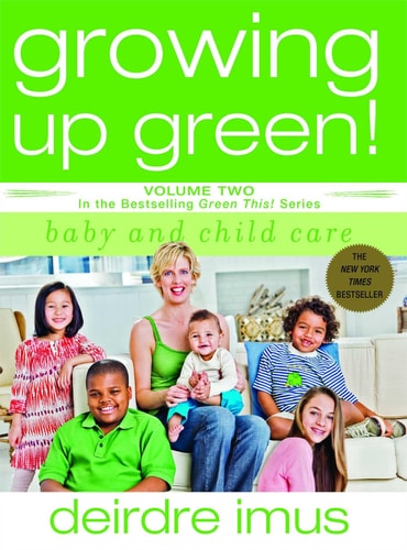 Growing Up Green: Baby And Child Care: Volume 2 In The Bestselling Green This! Series