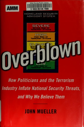 Overblown: How Politicians and the Terrorism Industry Inflate National Security Threats, and Why We Believe Them