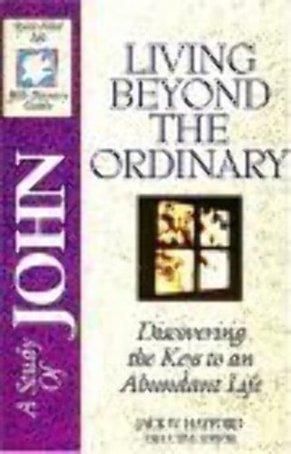 A Study of John: Living Beyond The Ordinary - Discovering the Keys to an Abundant Life (Spirit-Filled Life Bible Discovery Guide)