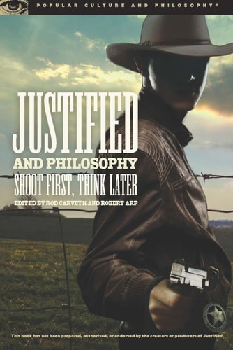 Justified and Philosophy: Shoot First, Think Later (Popular Culture and Philosophy, 88)