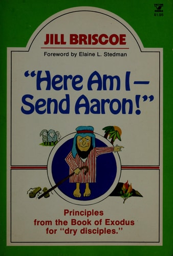 Here Am I - Send Aaron: Principles From the Book of Exodus for Dry Disciples