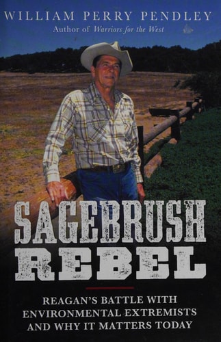 Sagebrush Rebel: Reagan's Battle with Environmental Extremists and Why It Matters Today