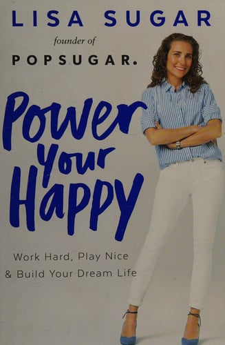 Power Your Happy: Work Hard, Play Nice & Build Your Dream Life