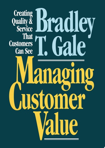 Managing Customer Value: Creating Quality and Service That Customers Can See