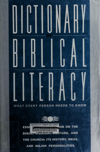 The Dictionary of Biblical Literacy: Essential Information on the Bible, Biblical Culture, and the Church: Its History, Ideas, and Major Personalities