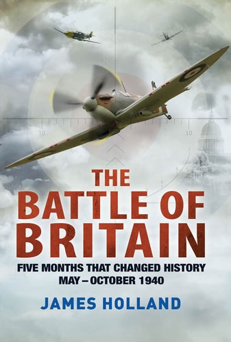 The Battle of Britain Five Months That Changed History; May-October 1940