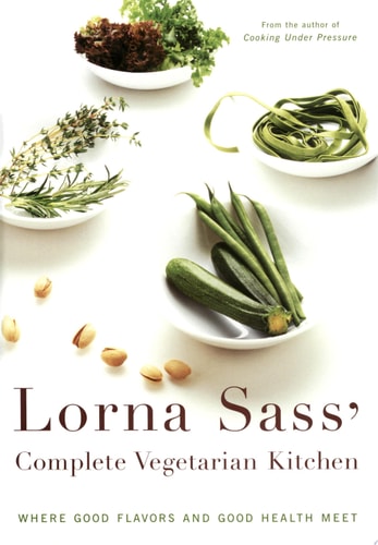 Lorna Sass' Complete Vegetarian Kitchen: Where Good Flavors and Good Health Meet