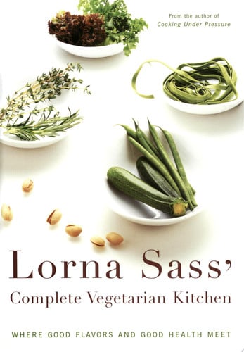 Lorna Sass' Complete Vegetarian Kitchen: Where Good Flavors and Good Health Meet