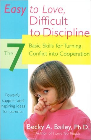 Easy to Love, Difficult to Discipline The 7 Basic Skills for Turning Conflict into Cooperation