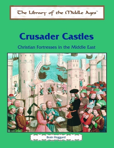 Crusader Castles: Christian Fortresses in the Middle East (The Library of the Middle Ages)