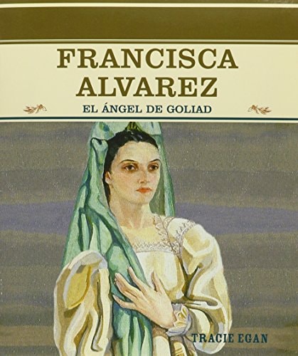 Francisca Alvarez: El Angel De Goliad (Grandes Personajes En LA Historia De Los Estados Unidos) (Spanish Edition)