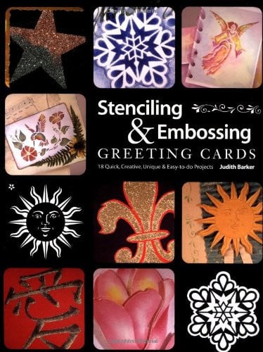 Stenciling & Embossing Greeting Cards: 18 Quick Creative, Unique & Easy-To-Do Projects