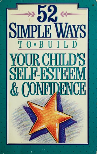52 Simple Ways to Build Your Child's Self-Esteem and Confidence