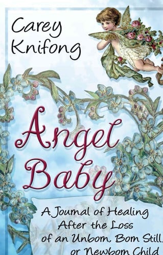 Angel Baby: A Journal Of Healing After The Loss Of An Unborn, Born Still, Or Newborn Child