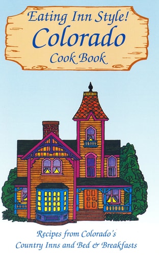 Eating Inn Style! Colorado Cookbook: Recipes from Colorado's Country Inns and Bed & Breakfasts