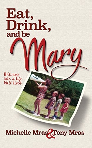 Eat, Drink & Be Mary: A Glimpse into a Life Well Lived