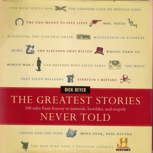 The Greatest Stories Never Told 100 Tales from History to Astonish Bewilder and Stupefy