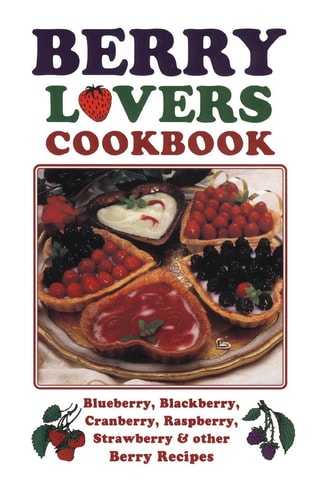 Berry Lovers Cookbook: Blueberry, Blackberry, Cranberry, Raspberry, Strawberry & Other Berry Recipes (Cooking Across America)