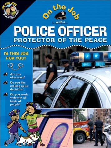 On the Job With a Police Officer: Protector of the Peace (On the Job Series)