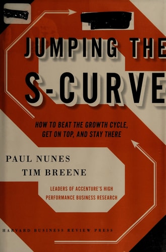 Jumping the S-Curve: How to Beat the Growth Cycle, Get on Top, and Stay There