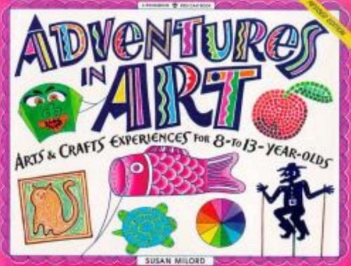 Adventures in Art: Arts & Crafts Experiences for 8- to 13-Year-Olds (Williamson Kids Can! Series)