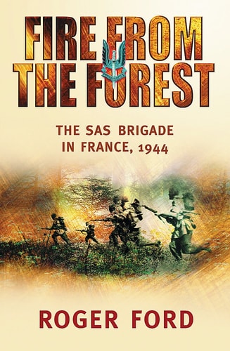 Fire from the Forest: The Sas Brigade in France, 1944