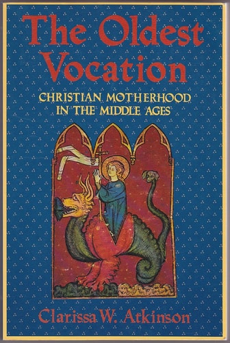 The Oldest Vocation: Christian Motherhood in the Middle Ages