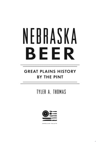 Nebraska Beer:: Great Plains History by the Pint (American Palate)