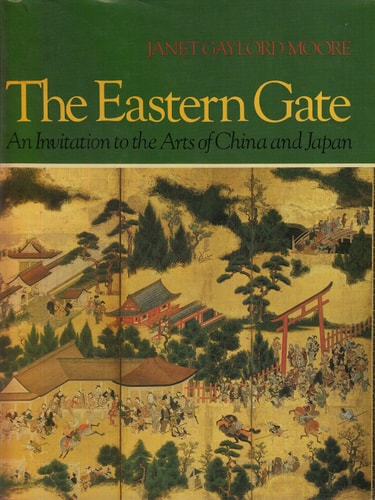 The Eastern Gate: An Invitation to the Arts of China and Japan