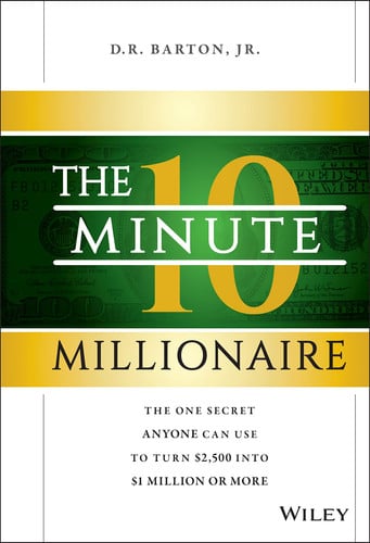 The 10-Minute Millionaire: The One Secret Anyone Can Use to Turn $2,500 into $1 Million or More