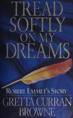 Tread Softly on My Dreams: Robert Emmet's Story