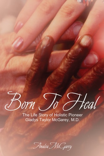 Born to Heal: The Life Story of Holistic Pioneer Gladys Taylor McGarey
