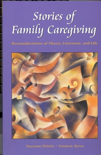 Stories of Family Caregiving: Reconsiderations of Theory, Literature, and Life