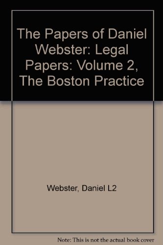 The Papers of Daniel Webster: Legal Papers, the Boston Practice: 2