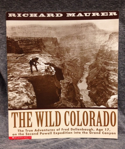 The Wild Colorado: The true adventures of Fred Dellenbaugh, age 17, on the second Powell Expedition into the Grand Canyon