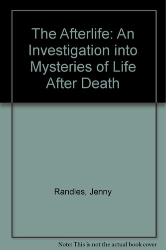 The Afterlife: An Investigation Into the Mysteries of Life After Death