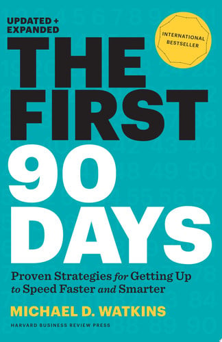The First 90 Days, Updated and Expanded Proven Strategies for Getting Up to Speed Faster and Smarter