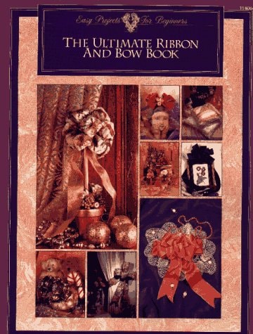 The Ultimate Ribbon and Bow Book (Easy Projects for Beginners)