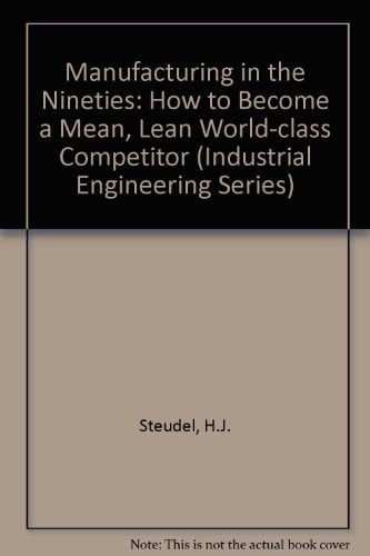 Manufacturing in the Nineties: How to Become a Mean, Lean, and World-Class Competitor (Vnr Competitive Manufacturing Series)