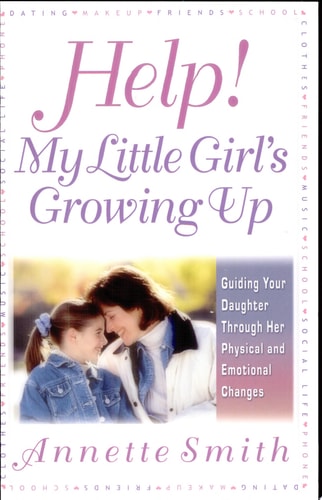 Help! My Little Girl's Growing Up: Guiding Your Daughter Through Her Physical and Emotional Changes