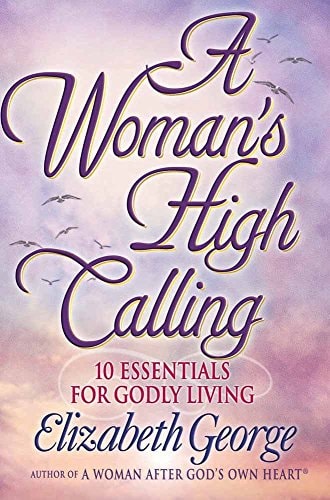 A Woman's High Calling: 10 Essentials for Godly Living
