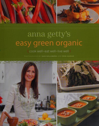 Anna Getty's Easy Green Organic: Cook Well, Eat Well, Live Well