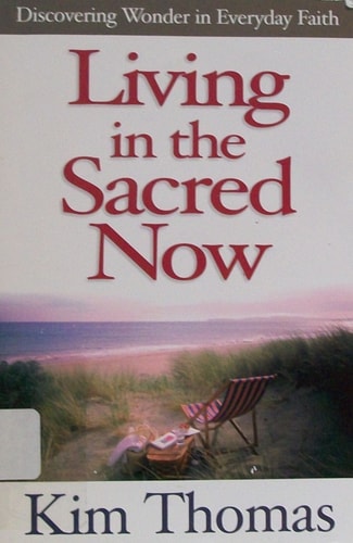 Living in the Sacred Now: Discovering Wonder in Everyday Faith
