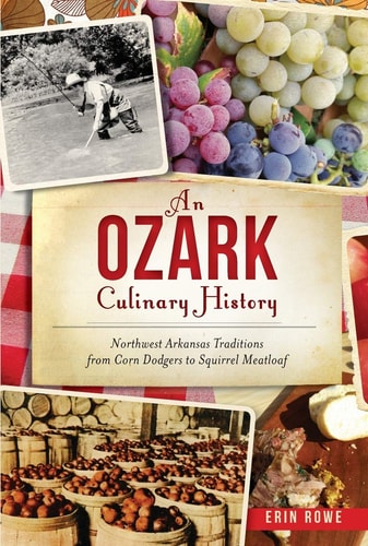 An Ozark Culinary History: Northwest Arkansas Traditions from Corn Dodgers to Squirrel Meatloaf